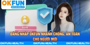 Đăng Nhập OKFUN Nhanh Chóng, An Toàn Cho Người Mới