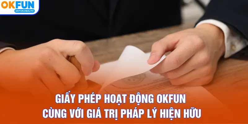 Giấy phép hoạt động OKFUN cùng với giá trị pháp lý hiện hữu