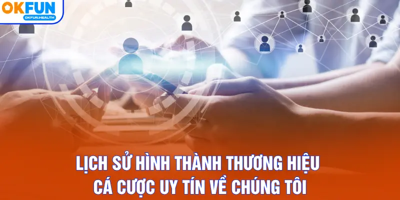 Lịch sử hình thành thương hiệu cá cược uy tín về chúng tôi