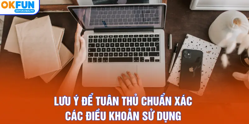 Lưu ý để tuân thủ chuẩn xác các điều khoản sử dụng
