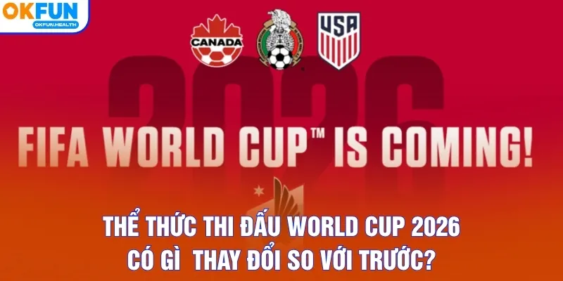 Thể thức thi đấu World Cup 2026 có gì  thay đổi so với trước?