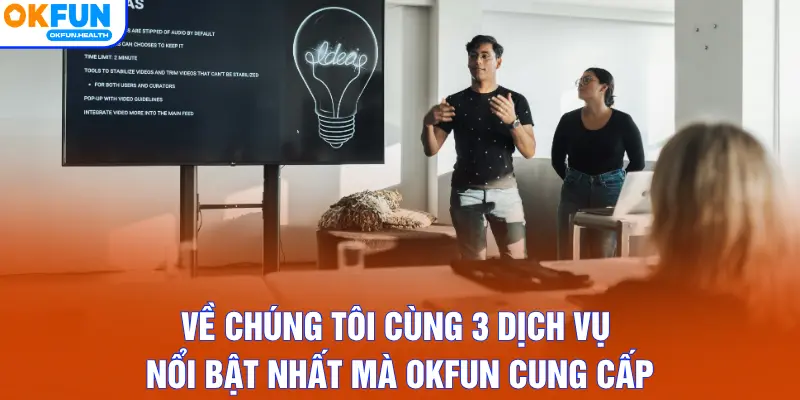 Về chúng tôi cùng 3 dịch vụ nổi bật nhất mà OKFUN cung cấp